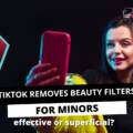 TikTok removes beauty filters for minors: effective or superficial?